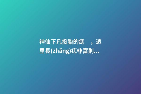 神仙下凡投胎的痣，這里長(zhǎng)痣非富則貴